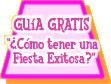 Gu&iacute;a Gratis! C&oacute;mo tener una fiesta exitosa?
